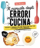 Il manuale degli errori in cucina. Trucchi e segreti per non sbagliare mai più e ottenere piatti perfetti di Rita Monastero edito da Gribaudo