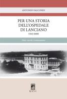 Per una storia dell'Ospedale di Lanciano (1843-2000). Fatti, ricordi e testimonianze di Antonio Falconio edito da Carabba