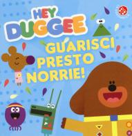 Guarisci presto, Norrie! Hey Duggee. Ediz. a colori edito da La Coccinella