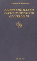 Libri che hanno fatto (e disfatto) gli italiani di Arnaldo Di Benedetto edito da Aragno