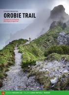 Orobie trail. 52 itinerari di trail running dalle Grigne al Lago d'Iseo di Claudio Regazzoni edito da Versante Sud