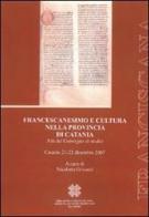 Francescanesimo e cultura nella provincia di Catania. Atti del Convegno di studio (Catania, 21-22 dicembre 2007) edito da Officina di Studi Medievali