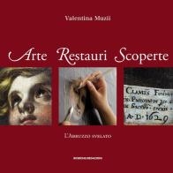 Arte restauri scoperte. L'Abruzzo svelato di Valentina Muzii edito da Ricerche&Redazioni