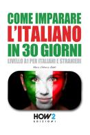 Come imparare l'italiano in 30 giorni. Livello A1 per italiani e stranieri di Maria Vittoria Gatti edito da How2