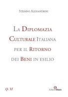 La diplomazia culturale italiana per il ritorno dei beni in esilio. Storia, attualità e future prospettive di Stefano Alessandrini edito da Edizioni Efesto