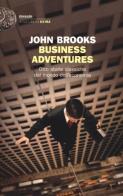 Business adventures. Otto storie classiche dal mondo dell'economia di John Brooks edito da Einaudi