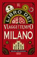 Il libro dei viaggi nel tempo di Milano di Bruno Pellegrino edito da Newton Compton Editori