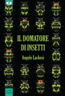 Il domatore di insetti di Angelo Lachesi edito da Le Mezzelane Casa Editrice