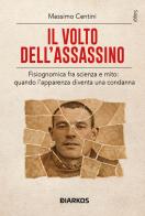 Il volto dell'assassino. Fisiognomica fra scienza e mito: quando l'apparenza diventa una condanna di Massimo Centini edito da DIARKOS