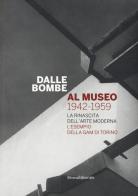 Dalle bombe al museo 1942-1959. La rinascita dell'arte moderna. L'esempio della GAM di Torino. Catalogo della mostra edito da Silvana