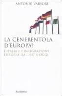 La Cenerentola d'Europa. L'Italia e l'integrazione europea dal 1946 ad oggi di Antonio Varsori edito da Rubbettino