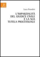L' imparzialità del giudice civile e la sua tutela processuale di Luca Prendini edito da Aracne