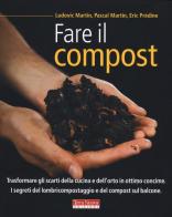 Fare il compost di Ludovic Martin, Pascal Martin, Eric Prédine edito da Terra Nuova Edizioni