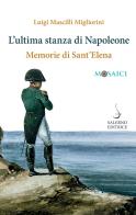 L' ultima stanza di Napoleone. Memorie di Sant'Elena di Luigi Mascilli Migliorini edito da Salerno Editrice