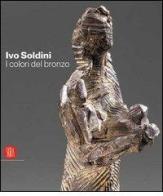Ivo Soldini. I colori del bronzo. Ediz. italiana, inglese, francese, tedesca edito da Skira