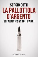 La pallottola d'argento. Un'arma contro i padri di Sergio Cotti edito da Bolis