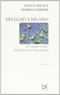 Delegati a Milano. Il «capitale sociale» del sindacato nel cuore padano di Adolfo Braga, Mimmo Carrieri edito da Donzelli