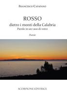 Rosso dietro i monti della Calabria. Parole in un vaso di vetro di Francesco Catapano edito da Scorpione