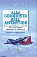 Alla conquista dell'Antartide. Dominio geostrategico e controllo delle risorse idriche ed energetiche del Polo Sud di Andrea Perrone edito da Fuoco Edizioni