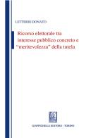 Ricorso elettorale tra interesse pubblico concreto e meritevolezza della tutela di Letterio Donato edito da Giappichelli