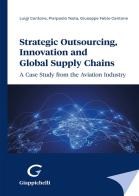 Strategic outsourcing, innovation and global supply chains. A case study from the aviation industry di Luigi Cantone, Pierpaolo Testa, Giuseppe Fabio Cantone edito da Giappichelli