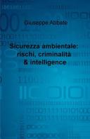 Sicurezza ambientale: rischi, criminalità & intelligence di Giuseppe Abbate edito da ilmiolibro self publishing