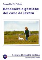 Benessere e gestione del cane da lavoro di Rossella Di Palma edito da Crepaldi