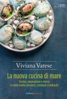 La nuova cucina di mare. Tecnica, innovazione e ricerca in cento ricette con pesci, crostacei e molluschi di Viviana Varese edito da Italian Gourmet