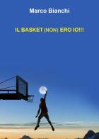 Il basket (non) ero io!!! di Marco Bianchi edito da Youcanprint