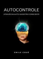 Autocontrole através da auto-sugestão consciente. Nuova ediz. di Émile Coué edito da Alemar
