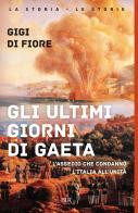 Gli ultimi giorni di Gaeta. L'assedio che condannò l'Italia all'Unità di Gigi Di Fiore edito da Rizzoli