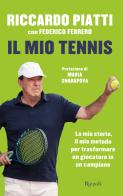 Il mio tennis. La mia storia, il mio metodo per trasformare un giocatore in un campione di Riccardo Piatti, Federico Ferrero edito da Rizzoli