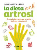Dieta anti artrosi. Il metodo innovativo per la salute delle tue articolazioni di Marco Lanzetta Bertani edito da Demetra