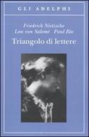 Triangolo di lettere di Friedrich Nietzsche, Lou Andreas-Salomé, Paul Rée edito da Adelphi