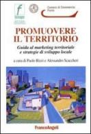 Promuovere il territorio. Guida al marketing territoriale e strategie di sviluppo locale edito da Franco Angeli