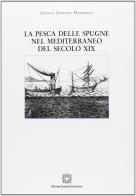 La pesca delle spugne nel Mediterraneo del secolo XIX di Franco Antonio Mastrolia edito da Edizioni Scientifiche Italiane