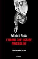 L' uomo che uccise Mussolini di Raffaele Di Placido edito da Piemme