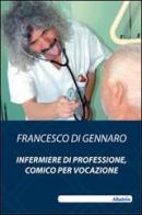 Infermiere di professione, comico per vocazione di Francesco Di Gennaro edito da Gruppo Albatros Il Filo