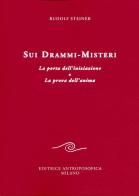 Sui drammi-misteri. La porta dell'iniziazione e La prova dell'anima di Rudolf Steiner edito da Editrice Antroposofica