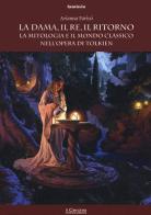 La dama, il re, il ritorno. La mitologia e il mondo classico nell'opera di Tolkien di Arianna Parissi edito da Il Cerchio