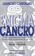 Enigma cancro. Come rinascere dal male oscuro riscrivendo il romanzo della vita di Leandro Cantaleo edito da Guaraldi