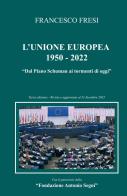 L' Unione Europea: 1950-2022. Dal Piano Schuman ai tormenti di oggi di Francesco Fresi edito da ilmiolibro self publishing