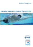 Allenare forza e flessibilità nei nuotatori di Ernest W. Maglischo edito da Nuoto
