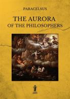 The aurora of the philosophers. Ediz. integrale di Paracelsus edito da Aurora Boreale