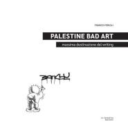 Palestine Bad Art. Massima destinazione del writing di Franco Ferioli edito da La Carmelina