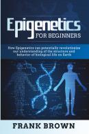 Epigenetics for beginners di Frank Brown edito da Youcanprint