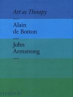 Art as therapy di Alain de Botton, John Armstrong edito da Phaidon