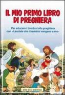 Il mio primo libro di preghiera. Per educare i bambini alla preghiera con il catechismo «Lasciate che i bambini vengano a me» di Bartolino Bartolini edito da Elledici