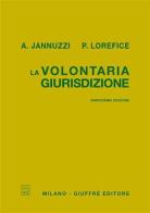 La volontaria giurisdizione di Angelo Jannuzzi, Paolo Lorefice edito da Giuffrè