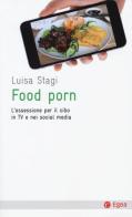 Food porn. L'ossessione del cibo in TV e nei social media di Luisa Stagi edito da EGEA